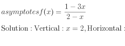 The asymptotes of f(x)=(1-3x)/(2-x) is Vertical: x=2,Horizontal: y=3